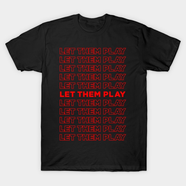 Let Them Play - We Want To Play T-Shirt by oskibunde